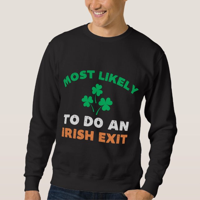 Most Likely To Do An Irish Exit Funny St Patricks  Sweatshirt (Front)