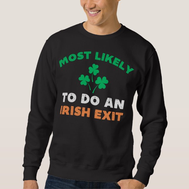 Most Likely To Do An Irish Exit Funny St Patricks  Sweatshirt (Front)