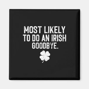 Most Likely To Do An Irish Exit Goodbye 13  Magnet