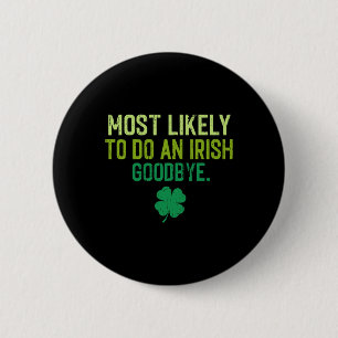 Most Likely To Do An Irish Exit Goodbye 5 6 Cm Round Badge