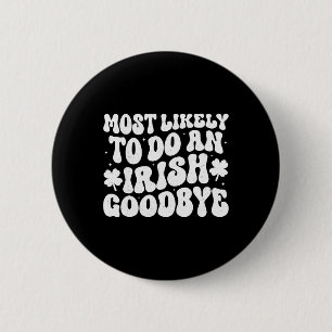 Most Likely To Do An Irish Exit Goodbye 6 Cm Round Badge