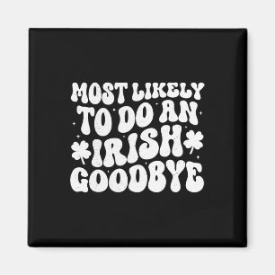 Most Likely To Do An Irish Exit Goodbye  Magnet