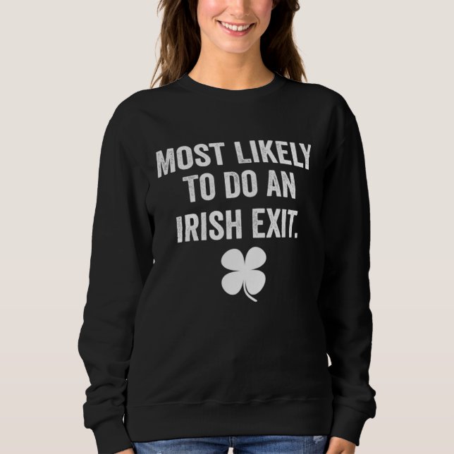 Most Likely To Do An Irish Exit  Goodbye St Patric Sweatshirt (Front)