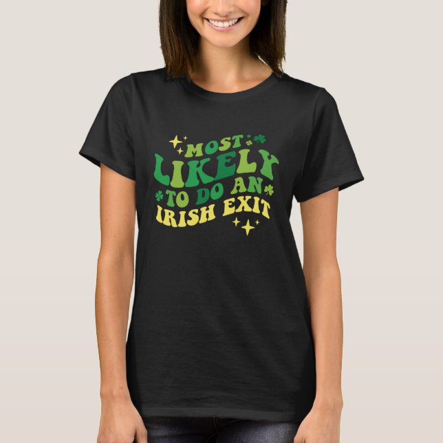 Most Likely To Do An Irish Exit  Shamrock T-Shirt (Front)