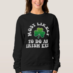 Most Likely To Do An Irish Exit St Patrick s Day I Sweatshirt
