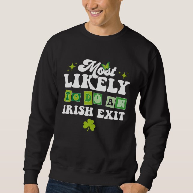 Most Likely To Do An Irish Exit St Patrick s Day I Sweatshirt (Front)