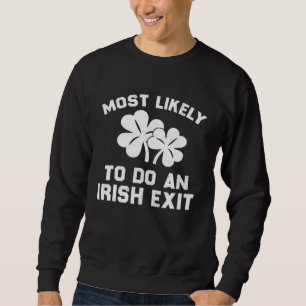 Most Likely To Do An Irish Exit St Patrick s Sham Sweatshirt