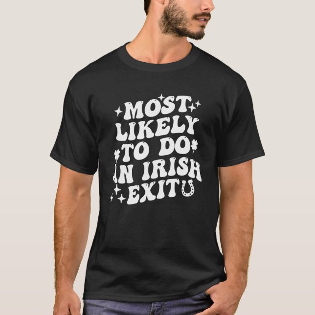 Most Likely To Do An Irish Exit  St Patrick Saying T-Shirt (Front)