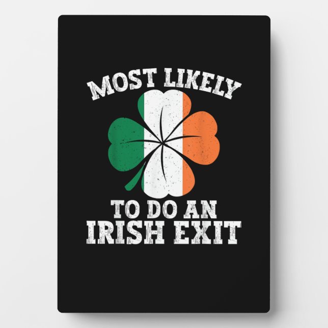 Most Likely To Do An Irish Exit St Patrick's Day I Plaque (Front)