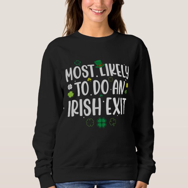 Most Likely To Do An Irish Exit St Patricks Day Me Sweatshirt (Front)