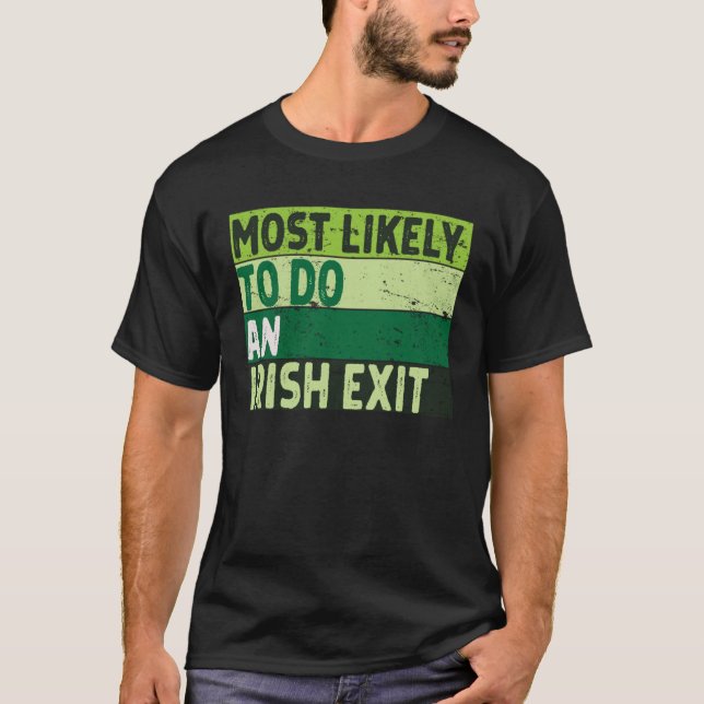 Most Likely to Do an Irish Exit  St Patricks Day T-Shirt (Front)