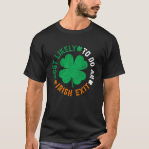 Most Likely To Do An Irish Exit St Patricks Day T-Shirt