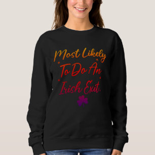 Most Likely To Do An Irish Exit Sweatshirt