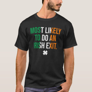 Most Likely To Do An Irish Exit T-Shirt