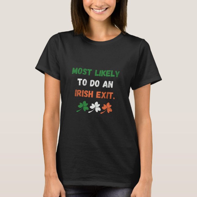 Most Likely To Do An Irish Exit  T-Shirt (Front)