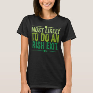 Most Likely To Do An Irish Exit T-Shirt