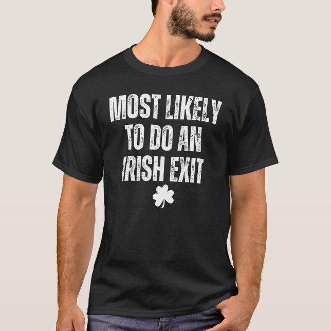 Most Likely To Do An Irish Exit T-Shirt (Front)