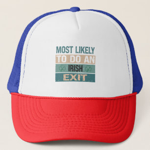 Most Likely To Do An Irish Exit Trucker Hat