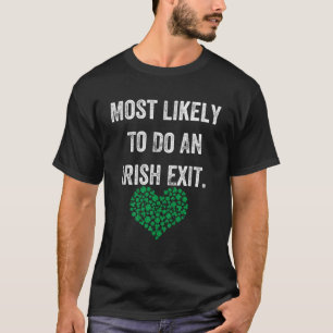 Most Likely To Do An Irish Exit With Love T-Shirt