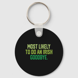 Most Likely To Do An Irish Goodbye 1 Key Ring