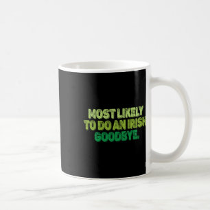 Most Likely To Do An Irish Goodbye 2 Coffee Mug