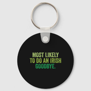 Most Likely To Do An Irish Goodbye 3  Key Ring