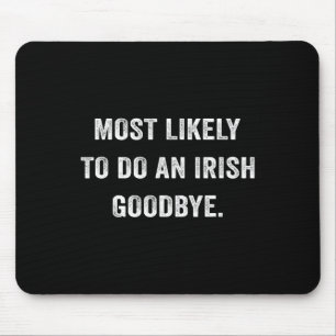 Most Likely To Do An Irish Goodbye 6  Mouse Mat