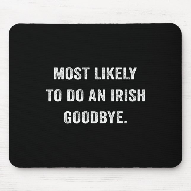 Most Likely To Do An Irish Goodbye 6  Mouse Mat (Front)
