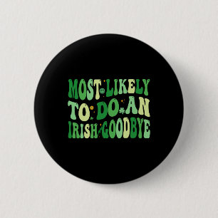 Most Likely To Do An Irish Goodbye 8  6 Cm Round Badge