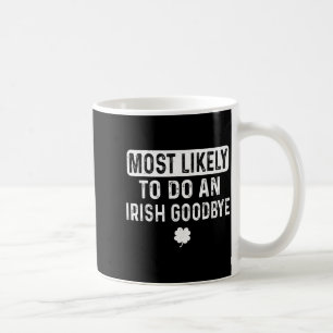 Most likely to do an irish goodbye funny irish  coffee mug