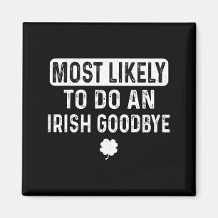 Most likely to do an irish goodbye funny irish  magnet