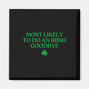 Most Likely To Do An Irish Goodbye Funny St Patric Magnet