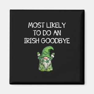 Most Likely To Do An Irish Goodbye Funny St Patric Magnet