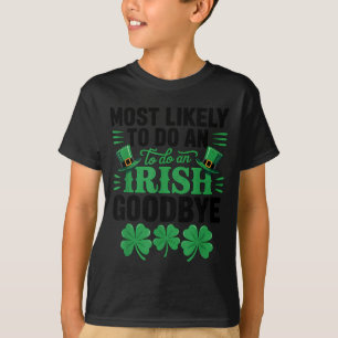 Most likely to do an irish goodbye funny st patric T-Shirt