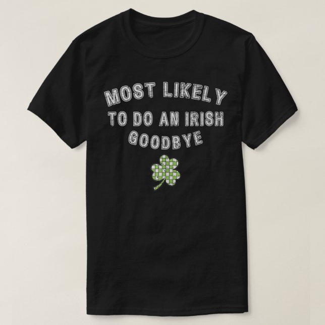 Most Likely To Do An Irish Goodbye Funny St Patric T-Shirt (Design Front)