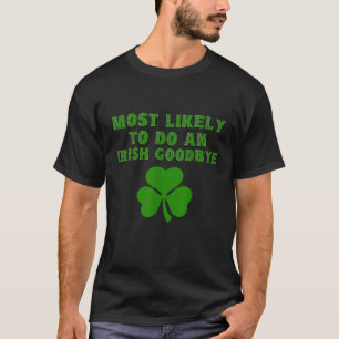 Most Likely To Do An Irish Goodbye Funny St Patric T-Shirt