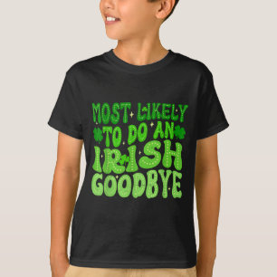 Most likely to do an irish goodbye groovy st T-Shirt