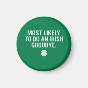 Most Likely To Do An Irish Goodbye Magnet