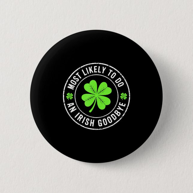 Most likely to do an irish goodbye st patrick  6 cm round badge (Front)