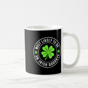 Most likely to do an irish goodbye st patrick coffee mug