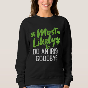 Most Likely To Do An Irish Goodbye St Patrick's Da Sweatshirt