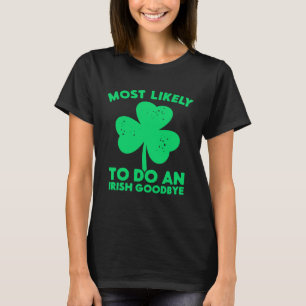 Most Likely To Do An Irish Goodbye St Patrick's Da T-Shirt