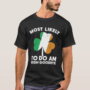 Most Likely To Do An Irish Goodbye St Patrick's Da T-Shirt