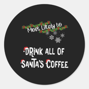Most Likely To Drink All Of Santa’s Coffee Matchin Classic Round Sticker
