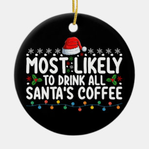 Most Likely To Drink All Santa's Coffee Christmas Ceramic Tree Decoration
