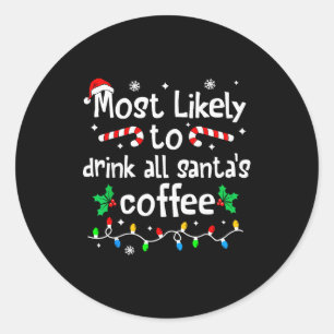 Most Likely To Drink All Santa's Coffee Christmas Classic Round Sticker