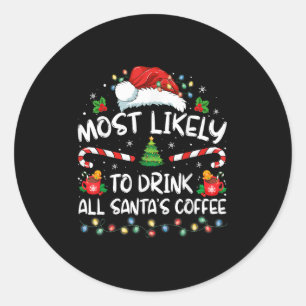 Most Likely To Drink All Santa's Coffee Christmas Classic Round Sticker