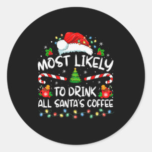 Most Likely To Drink All Santa's Coffee Christmas  Classic Round Sticker