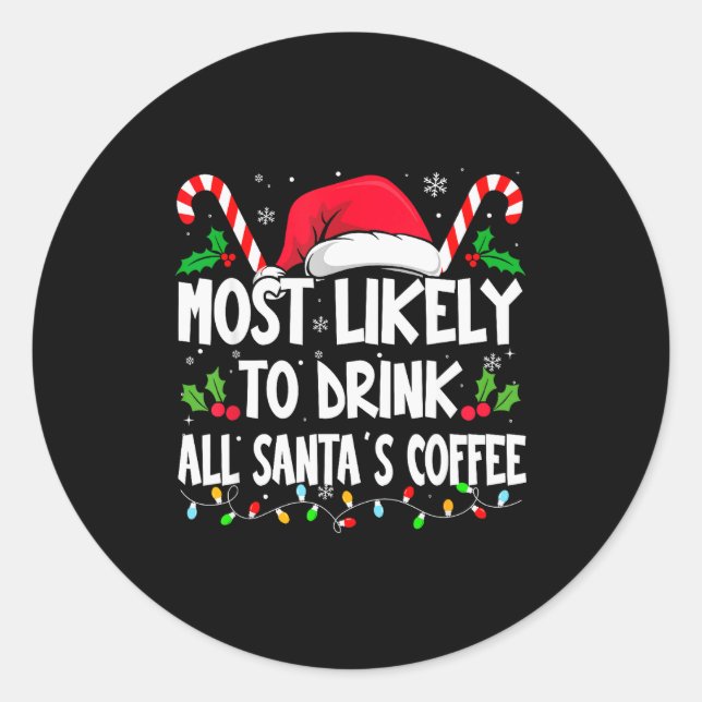 Most Likely To Drink All Santa's Coffee Christmas  Classic Round Sticker (Front)