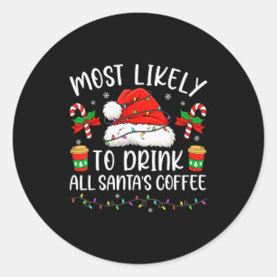 Most Likely To Drink All Santa's Coffee Christmas Classic Round Sticker